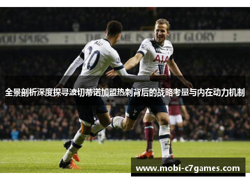 全景剖析深度探寻波切蒂诺加盟热刺背后的战略考量与内在动力机制 全景剖析深度探寻波切蒂诺加盟热刺背后的战略考量与内在动力机制